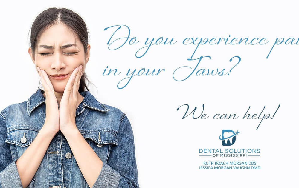 Do you experience pain in your jaws Dental Solutions of Mississippi dentist in Canton MS Dr. Ruth Roach Morgan Dr. Jessica Morgan