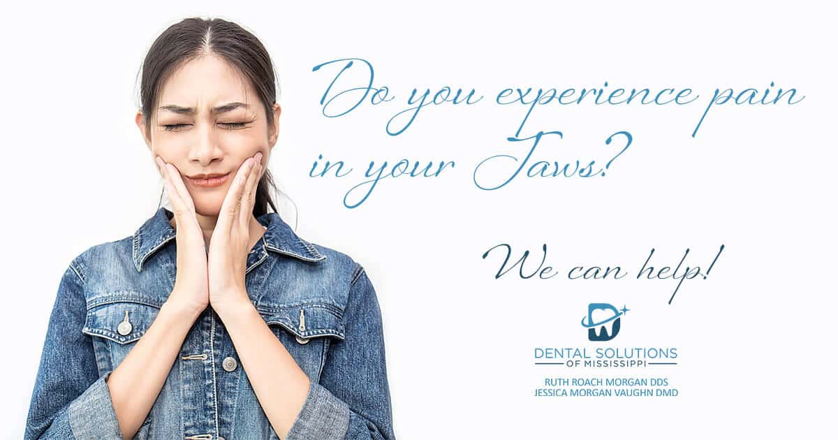 Do you experience pain in your jaws Dental Solutions of Mississippi dentist in Canton MS Dr. Ruth Roach Morgan Dr. Jessica Morgan