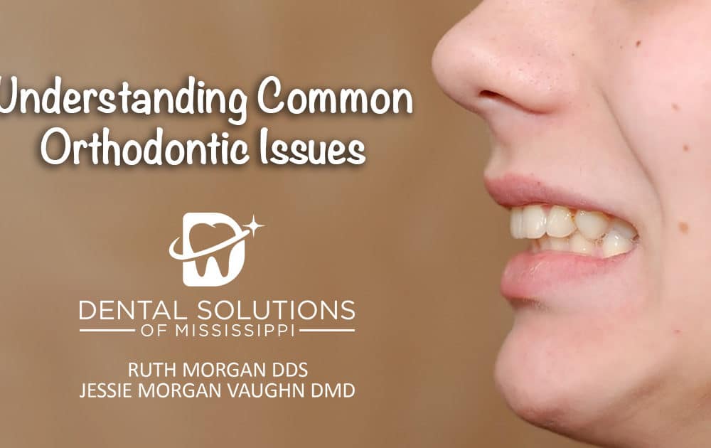 understanding common orthodontic issues Dental Solutions of Mississippi dentist in Canton MS Dr. Ruth Roach Morgan Dr. Jessica Morgan