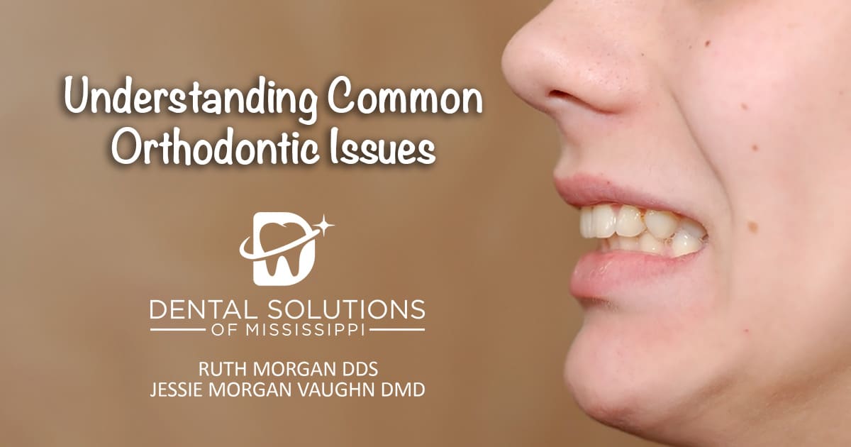 understanding common orthodontic issues Dental Solutions of Mississippi dentist in Canton MS Dr. Ruth Roach Morgan Dr. Jessica Morgan