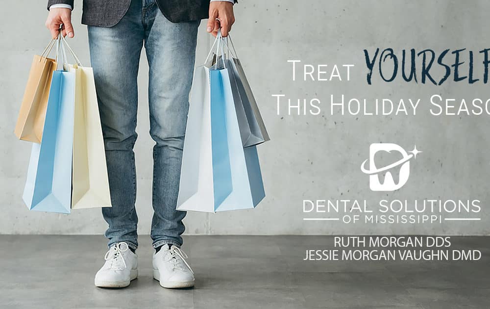 treat yourself this holiday season Dental Solutions of Mississippi dentist in Canton MS Dr. Ruth Roach Morgan Dr. Jessica Morgan