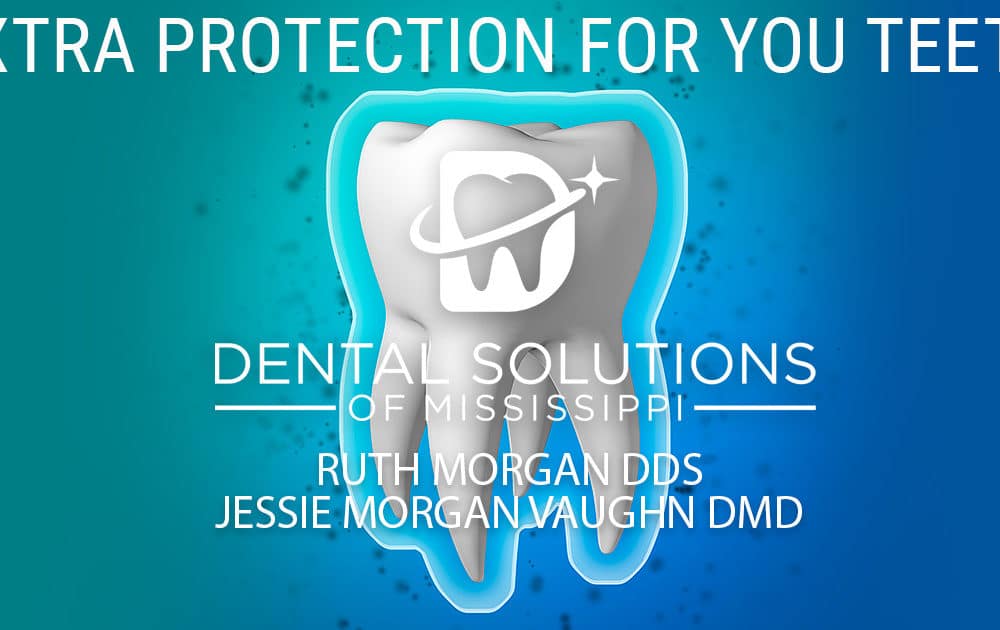 extra protection for your teeth Dental Solutions of Mississippi dentist in Canton MS Dr. Ruth Roach Morgan Dr. Jessica Morgan