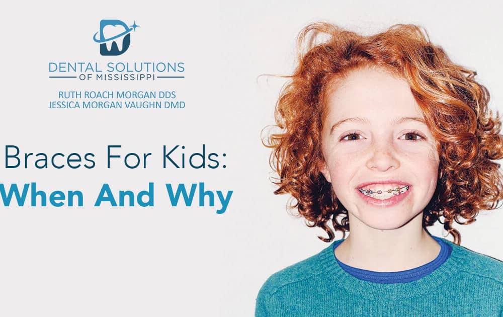 braces for kids: when and why Dental Solutions of Mississippi dentist in Canton MS Dr. Ruth Roach Morgan Dr. Jessica Morgan